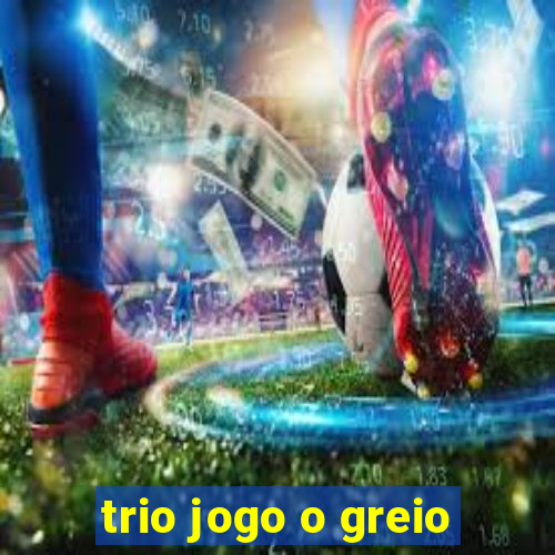 trio jogo o greio